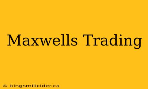 Maxwells Trading