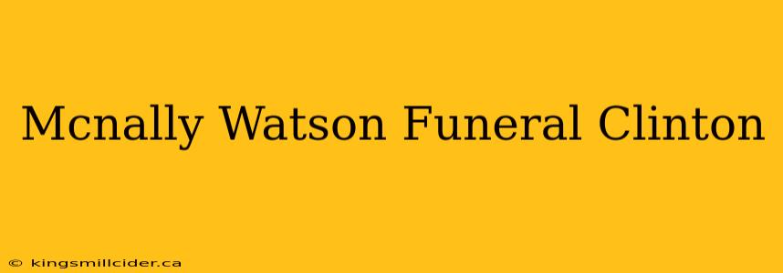 Mcnally Watson Funeral Clinton