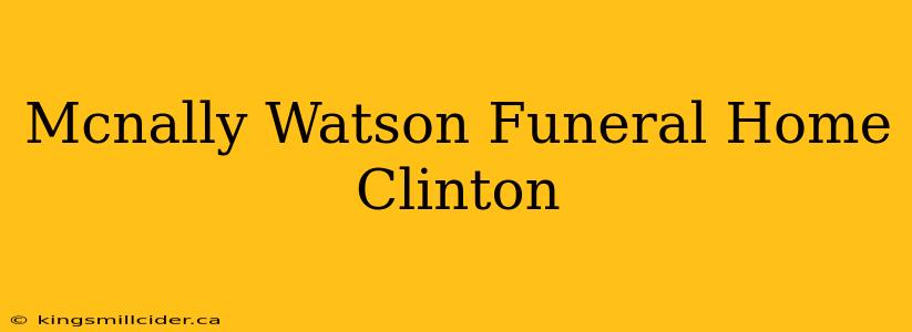 Mcnally Watson Funeral Home Clinton