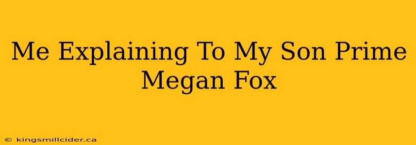 Me Explaining To My Son Prime Megan Fox