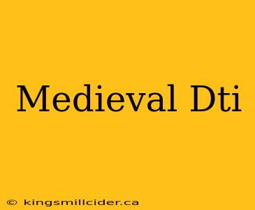 Medieval Dti