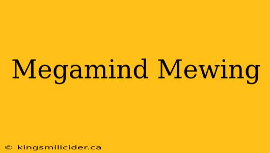 Megamind Mewing