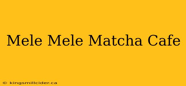 Mele Mele Matcha Cafe