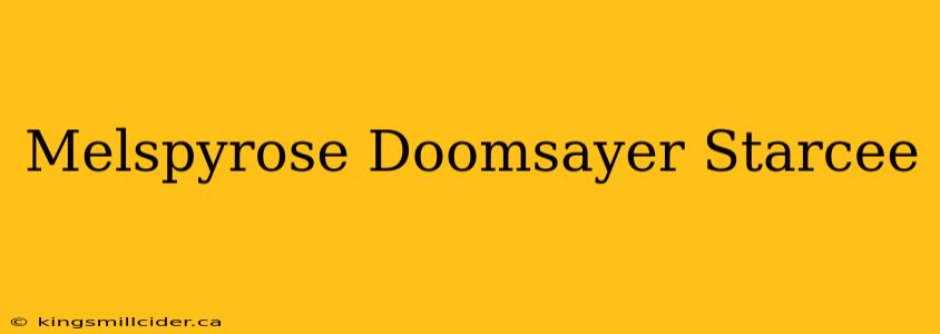 Melspyrose Doomsayer Starcee