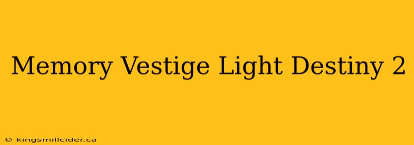 Memory Vestige Light Destiny 2