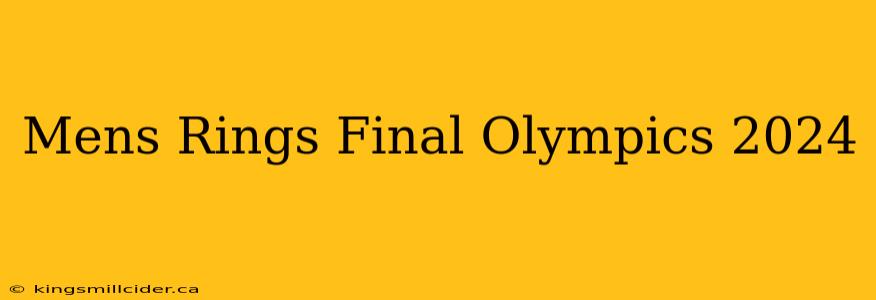 Mens Rings Final Olympics 2024