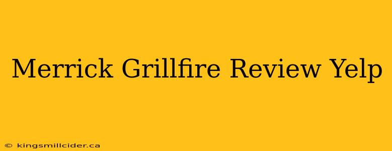 Merrick Grillfire Review Yelp