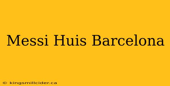 Messi Huis Barcelona