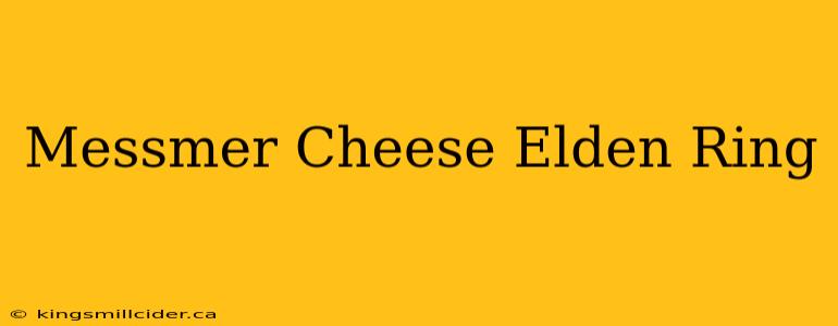 Messmer Cheese Elden Ring