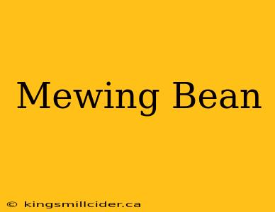 Mewing Bean