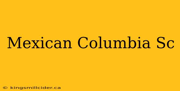 Mexican Columbia Sc