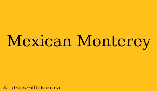 Mexican Monterey