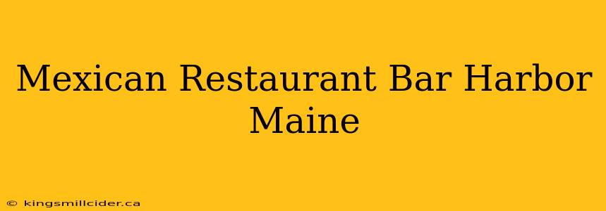 Mexican Restaurant Bar Harbor Maine