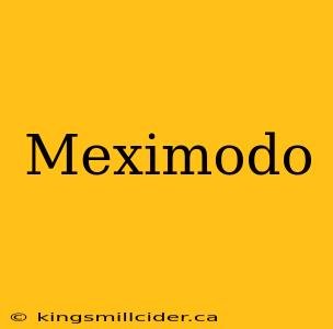 Meximodo