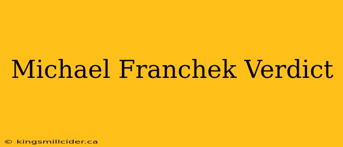 Michael Franchek Verdict