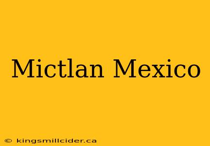 Mictlan Mexico