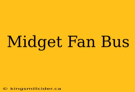 Midget Fan Bus