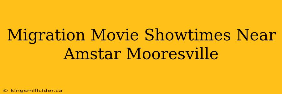 Migration Movie Showtimes Near Amstar Mooresville