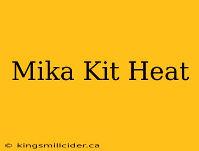 Mika Kit Heat