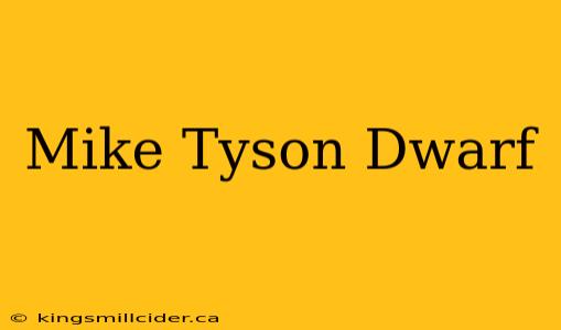 Mike Tyson Dwarf