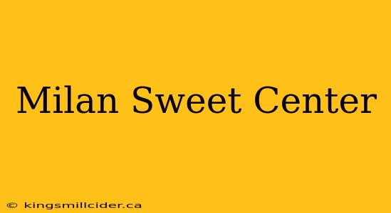 Milan Sweet Center