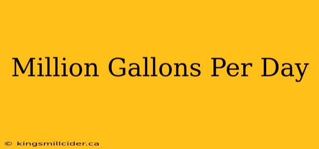 Million Gallons Per Day