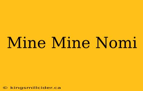 Mine Mine Nomi