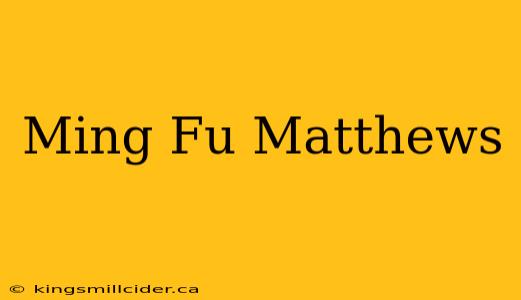 Ming Fu Matthews