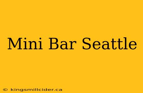 Mini Bar Seattle