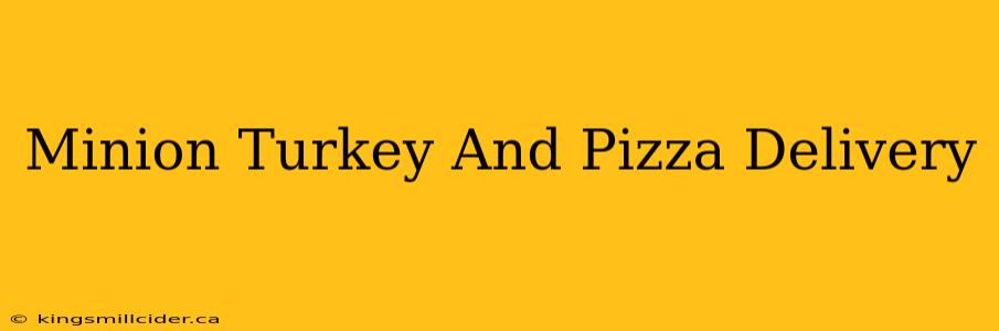 Minion Turkey And Pizza Delivery