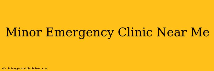 Minor Emergency Clinic Near Me