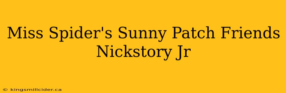 Miss Spider's Sunny Patch Friends Nickstory Jr