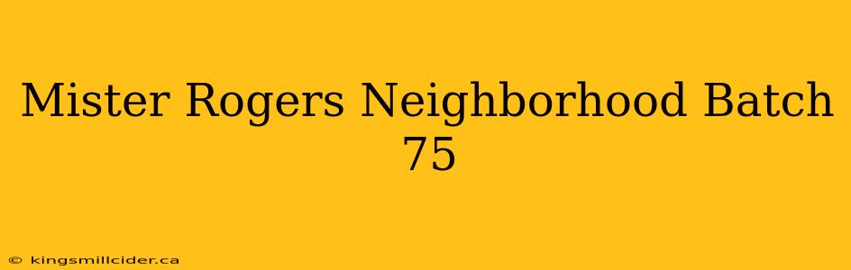 Mister Rogers Neighborhood Batch 75