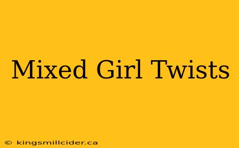 Mixed Girl Twists