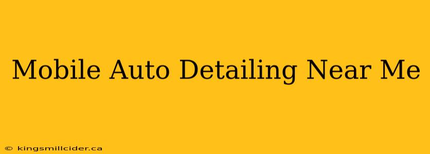 Mobile Auto Detailing Near Me