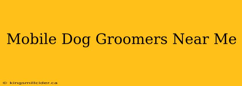 Mobile Dog Groomers Near Me