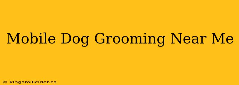 Mobile Dog Grooming Near Me