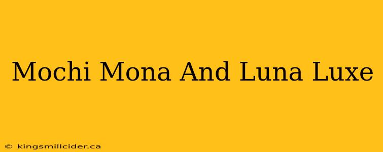 Mochi Mona And Luna Luxe