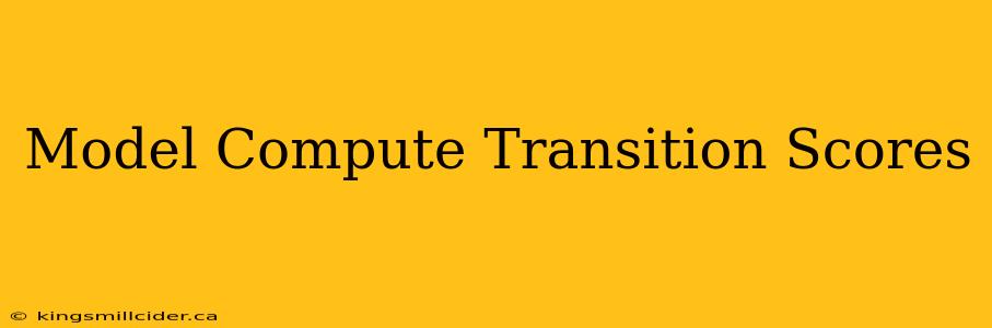 Model Compute Transition Scores