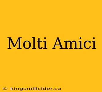 Molti Amici