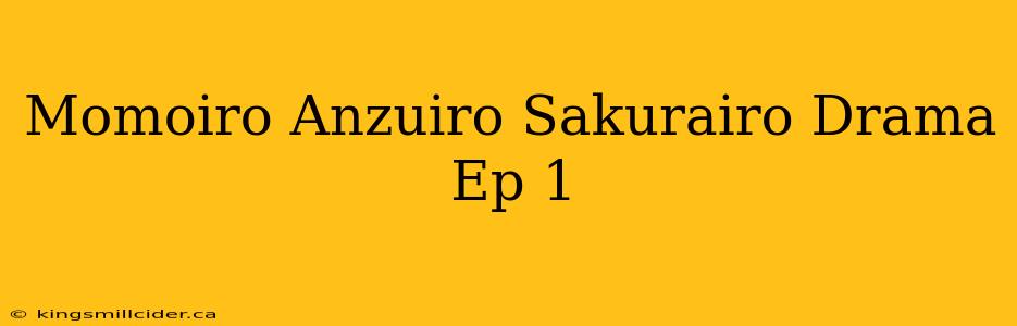 Momoiro Anzuiro Sakurairo Drama Ep 1