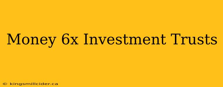 Money 6x Investment Trusts