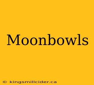 Moonbowls