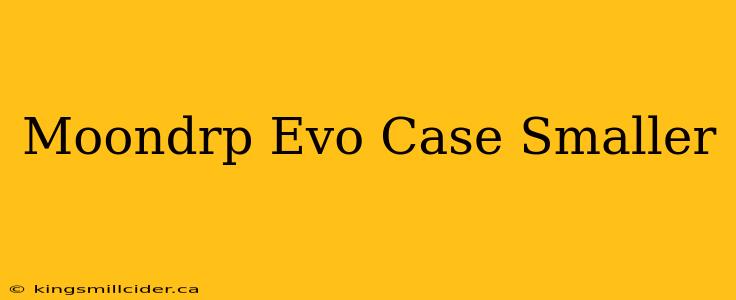 Moondrp Evo Case Smaller