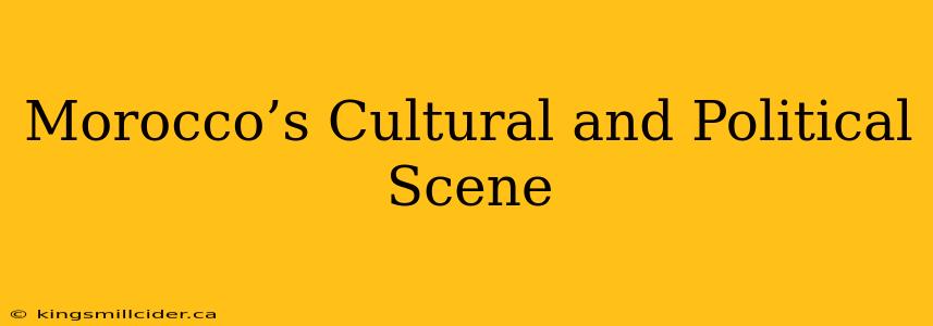 Morocco’s Cultural and Political Scene