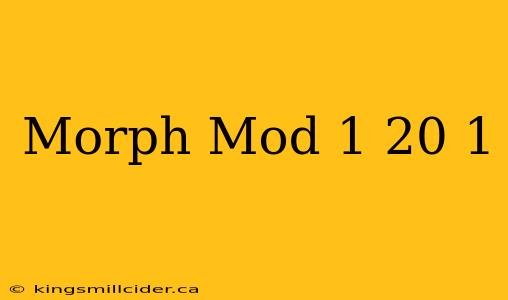 Morph Mod 1 20 1