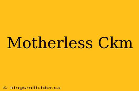 Motherless Ckm