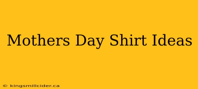 Mothers Day Shirt Ideas