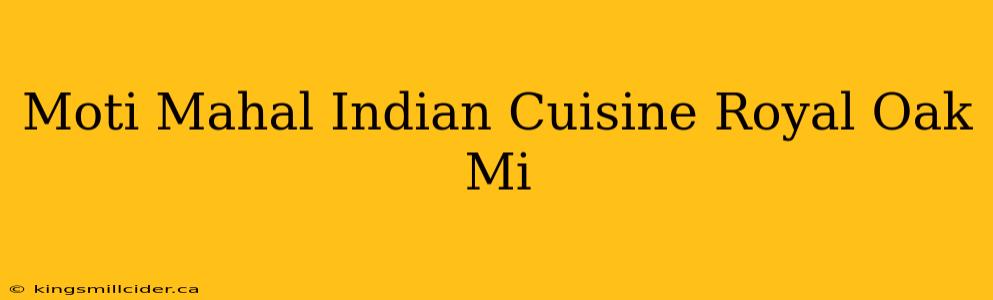 Moti Mahal Indian Cuisine Royal Oak Mi