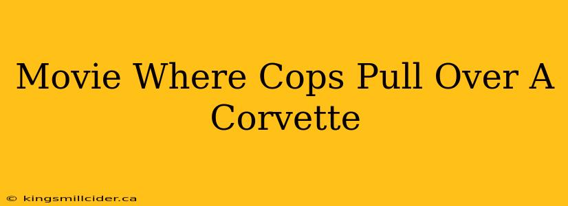 Movie Where Cops Pull Over A Corvette